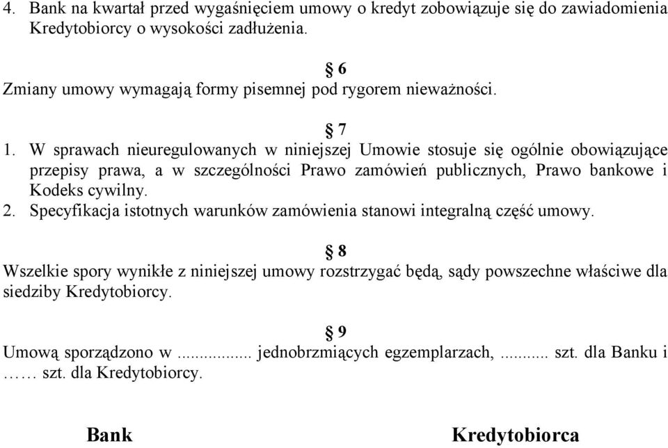 W sprawach nieuregulowanych w niniejszej Umowie stosuje się ogólnie obowiązujące przepisy prawa, a w szczególności Prawo zamówień publicznych, Prawo bankowe i Kodeks