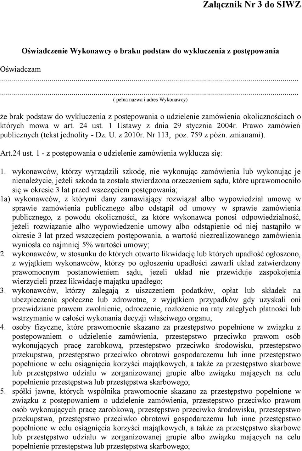 Prawo zamówień publicznych (tekst jednolity - Dz. U. z 2010r. Nr 113, poz. 759 z późn. zmianami). Art.24 ust. 1 - z postępowania o udzielenie zamówienia wyklucza się: 1.