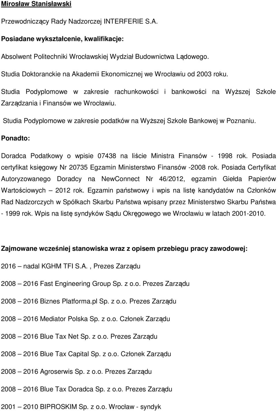 Studia Podyplomowe w zakresie podatków na Wyższej Szkole Bankowej w Poznaniu. Ponadto: Doradca Podatkowy o wpisie 07438 na liście Ministra Finansów - 1998 rok.