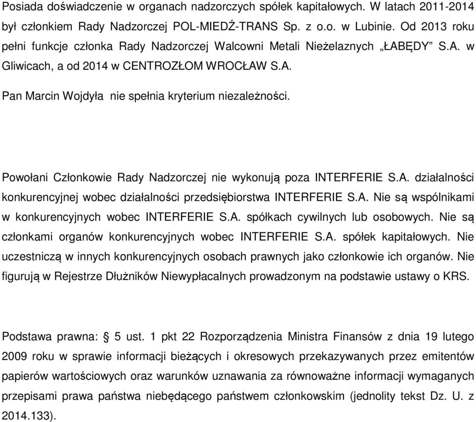 Powołani Członkowie Rady Nadzorczej nie wykonują poza INTERFERIE S.A. działalności konkurencyjnej wobec działalności przedsiębiorstwa INTERFERIE S.A. Nie są wspólnikami w konkurencyjnych wobec INTERFERIE S.