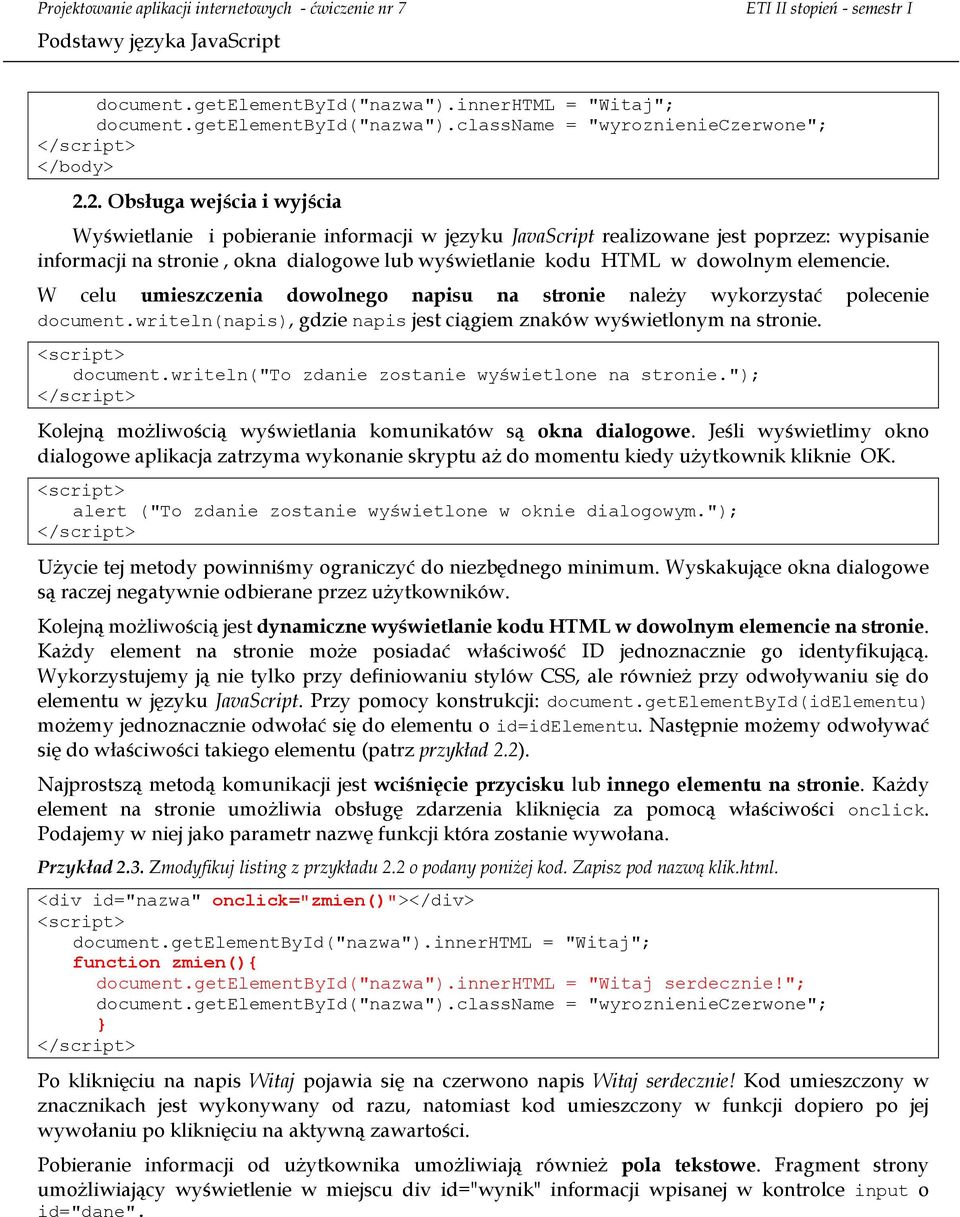 elemencie. W celu umieszczenia dowolnego napisu na stronie należy wykorzystać polecenie document.writeln(napis), gdzie napis jest ciągiem znaków wyświetlonym na stronie. document.writeln("to zdanie zostanie wyświetlone na stronie.