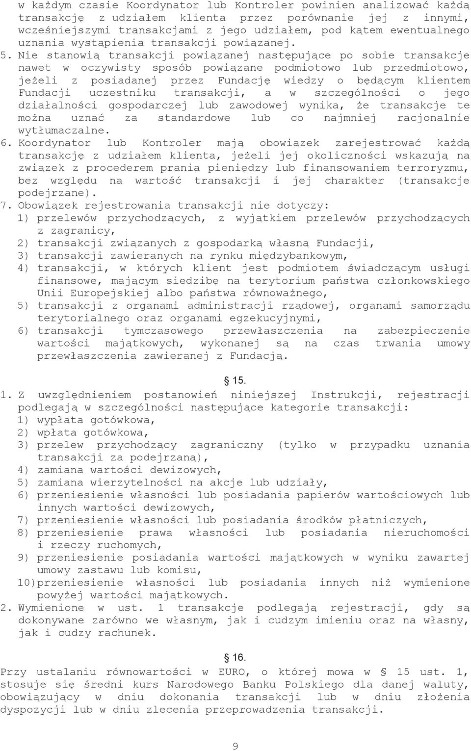 Nie stanowią transakcji powiązanej następujące po sobie transakcje nawet w oczywisty sposób powiązane podmiotowo lub przedmiotowo, jeżeli z posiadanej przez Fundację wiedzy o będącym klientem