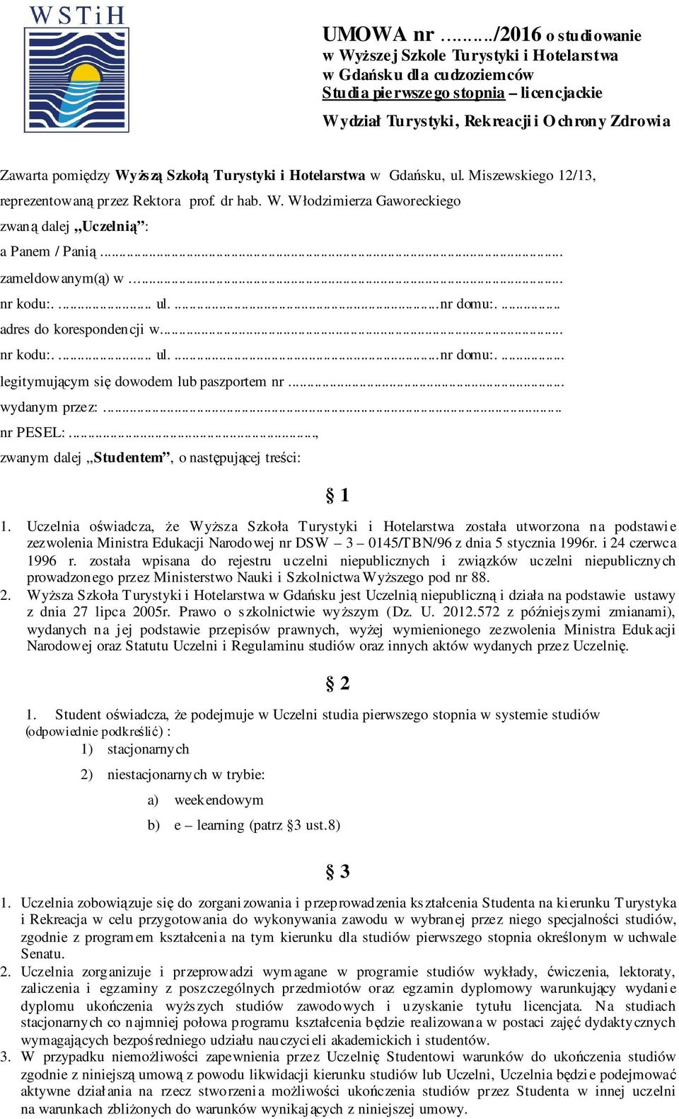 Wyższą Szkołą Turystyki i Hotelarstwa w Gdańsku, ul. Miszewskiego 12/13, reprezentowaną przez Rektora prof. dr hab. W. Włodzimierza Gaworeckiego zwaną dalej Uczelnią : a Panem / Panią.