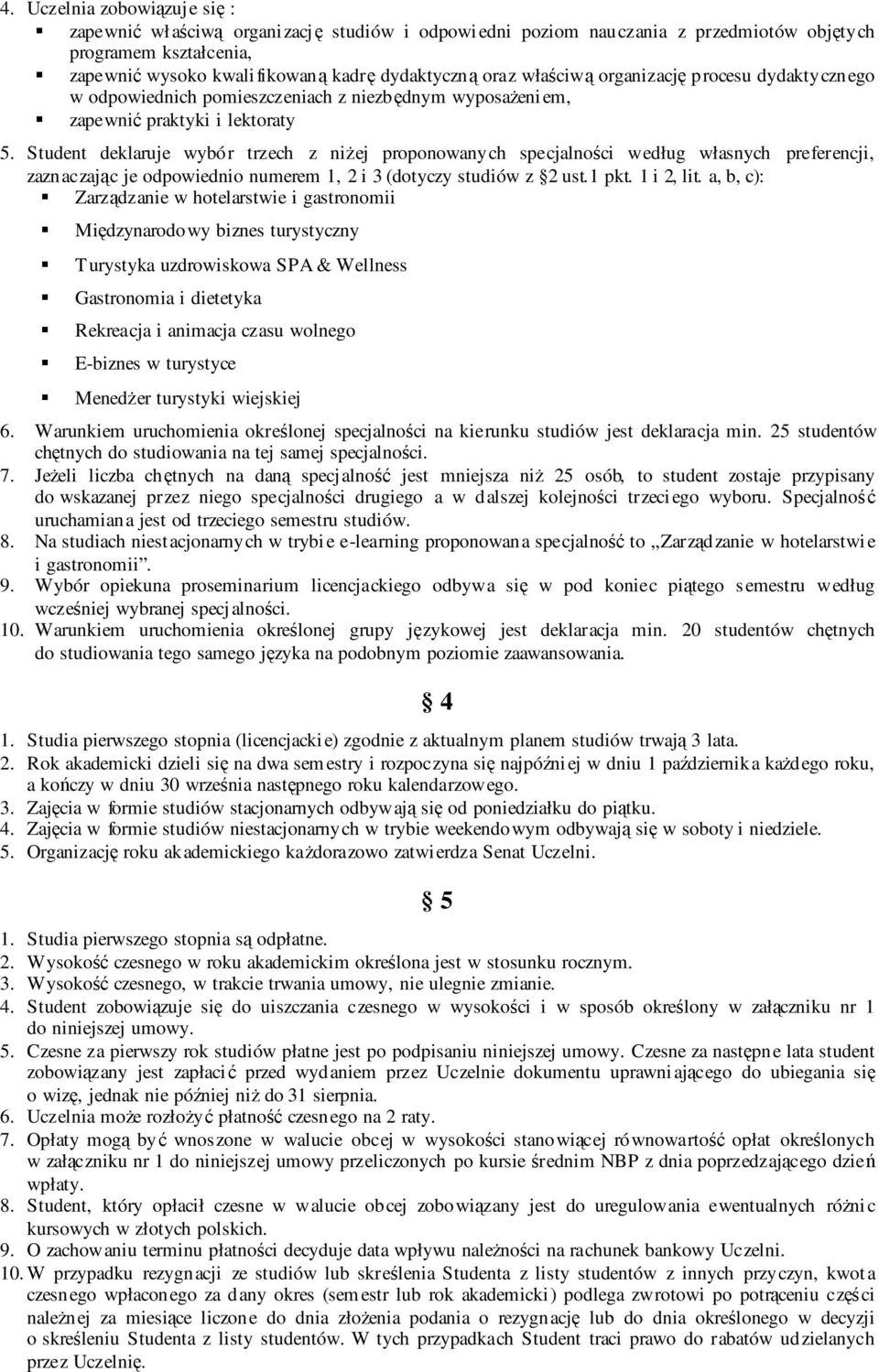 Student deklaruje wybór trzech z niżej proponowanych specjalności według własnych preferencji, zaznaczając je odpowiednio numerem 1, 2 i 3 (dotyczy studiów z 2 ust.1 pkt. 1 i 2, lit.