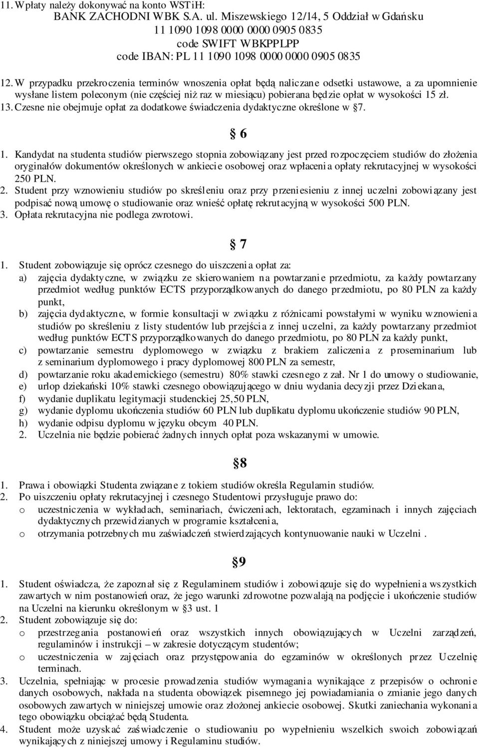 W przypadku przekroczenia terminów wnoszenia opłat będą naliczane odsetki ustawowe, a za upomnienie wysłane listem poleconym (nie częściej niż raz w miesiącu) pobierana będzie opłat w wysokości 15 zł.