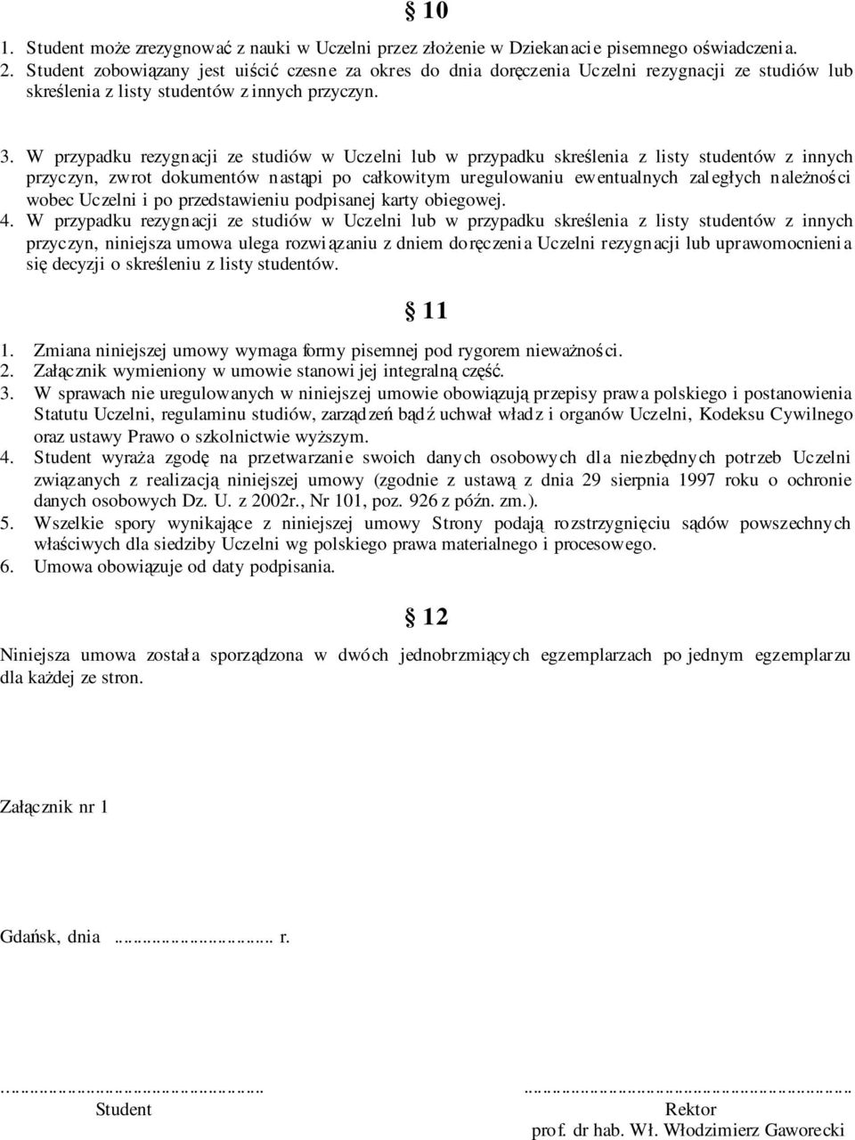 W przypadku rezygnacji ze studiów w Uczelni lub w przypadku skreślenia z listy studentów z innych przyczyn, zwrot dokumentów nastąpi po całkowitym uregulowaniu ewentualnych zaległych należności wobec