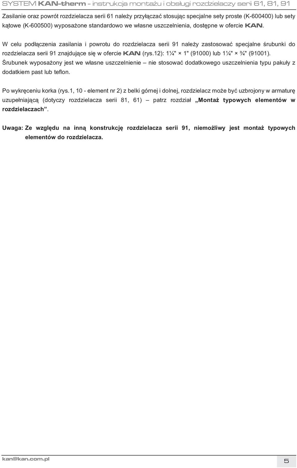 12): 1¼" 1" (91000) lub 1¼" ¾" (91001). Śrubunek wyposażony jest we własne uszczelnienie nie stosować dodatkowego uszczelnienia typu pakuły z dodatkiem past lub teflon. Po wykręceniu korka (rys.