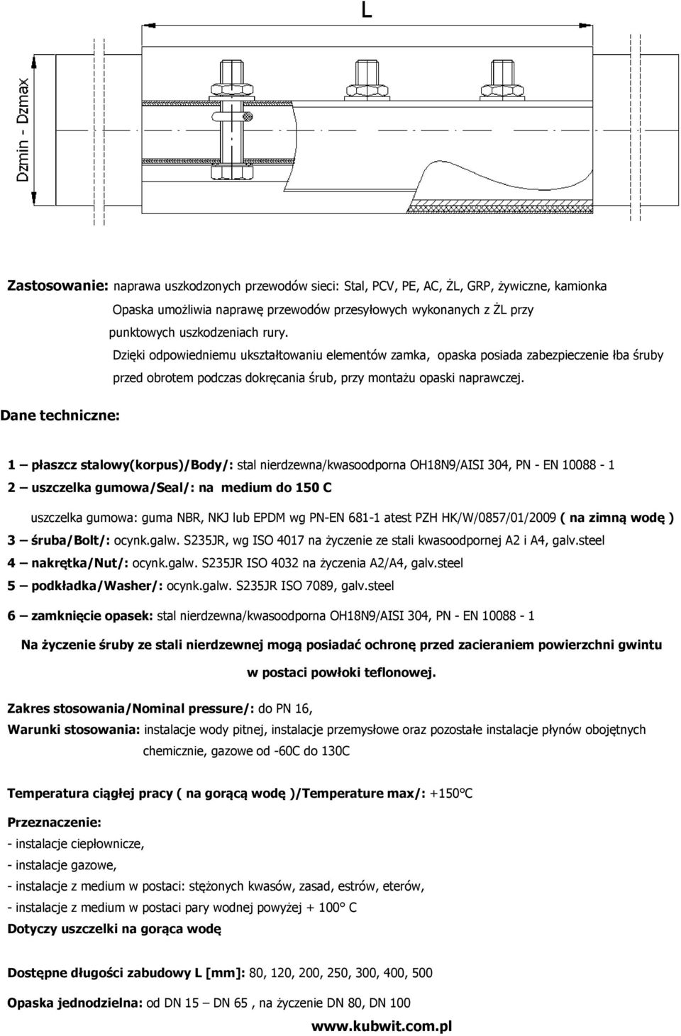 Dane techniczne: 1 płaszcz stalowy(korpus)/body/: stal nierdzewna/kwasoodporna OH18N9/AISI 304, PN - EN 10088-1 2 uszczelka gumowa/seal/: na medium do 150 C uszczelka gumowa: guma NBR, NKJ lub EPDM