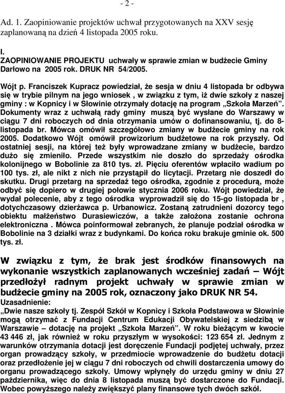 Franciszek Kupracz powiedział, e sesja w dniu 4 listopada br odbywa si w trybie pilnym na jego wniosek, w zwizku z tym, i dwie szkoły z naszej gminy : w Kopnicy i w Słowinie otrzymały dotacj na