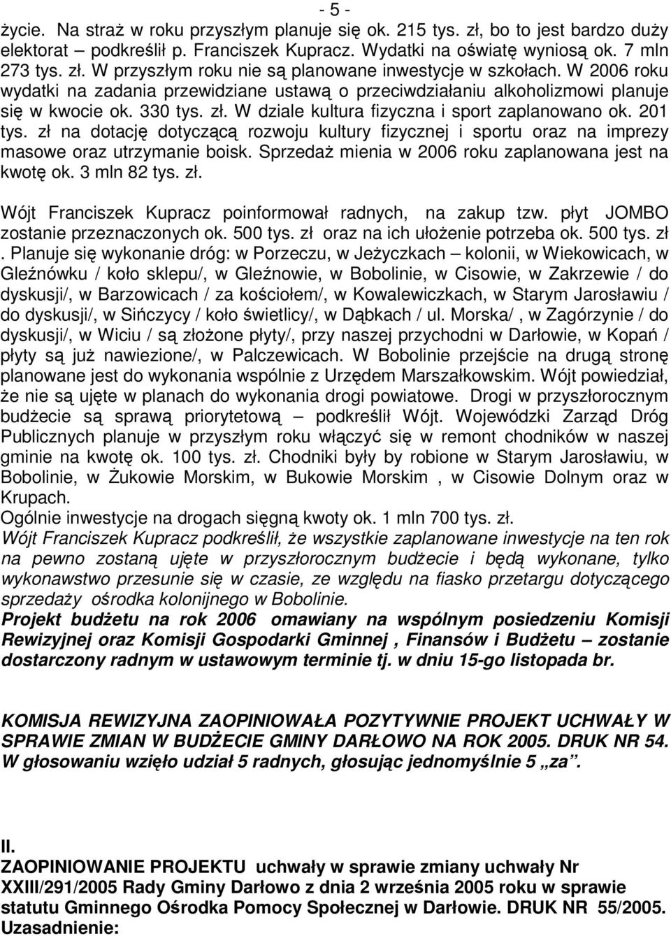 zł na dotacj dotyczc rozwoju kultury fizycznej i sportu oraz na imprezy masowe oraz utrzymanie boisk. Sprzeda mienia w 2006 roku zaplanowana jest na kwot ok. 3 mln 82 tys. zł.