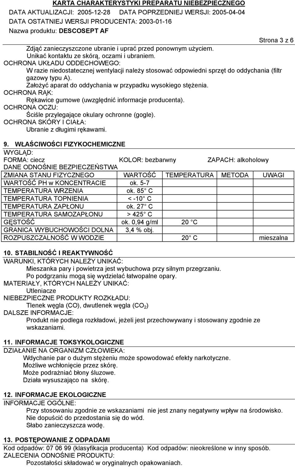 Założyć aparat do oddychania w przypadku wysokiego stężenia. OCHRONA RĄK: Rękawice gumowe (uwzględnić informacje producenta). OCHRONA OCZU: Ściśle przylegające okulary ochronne (gogle).