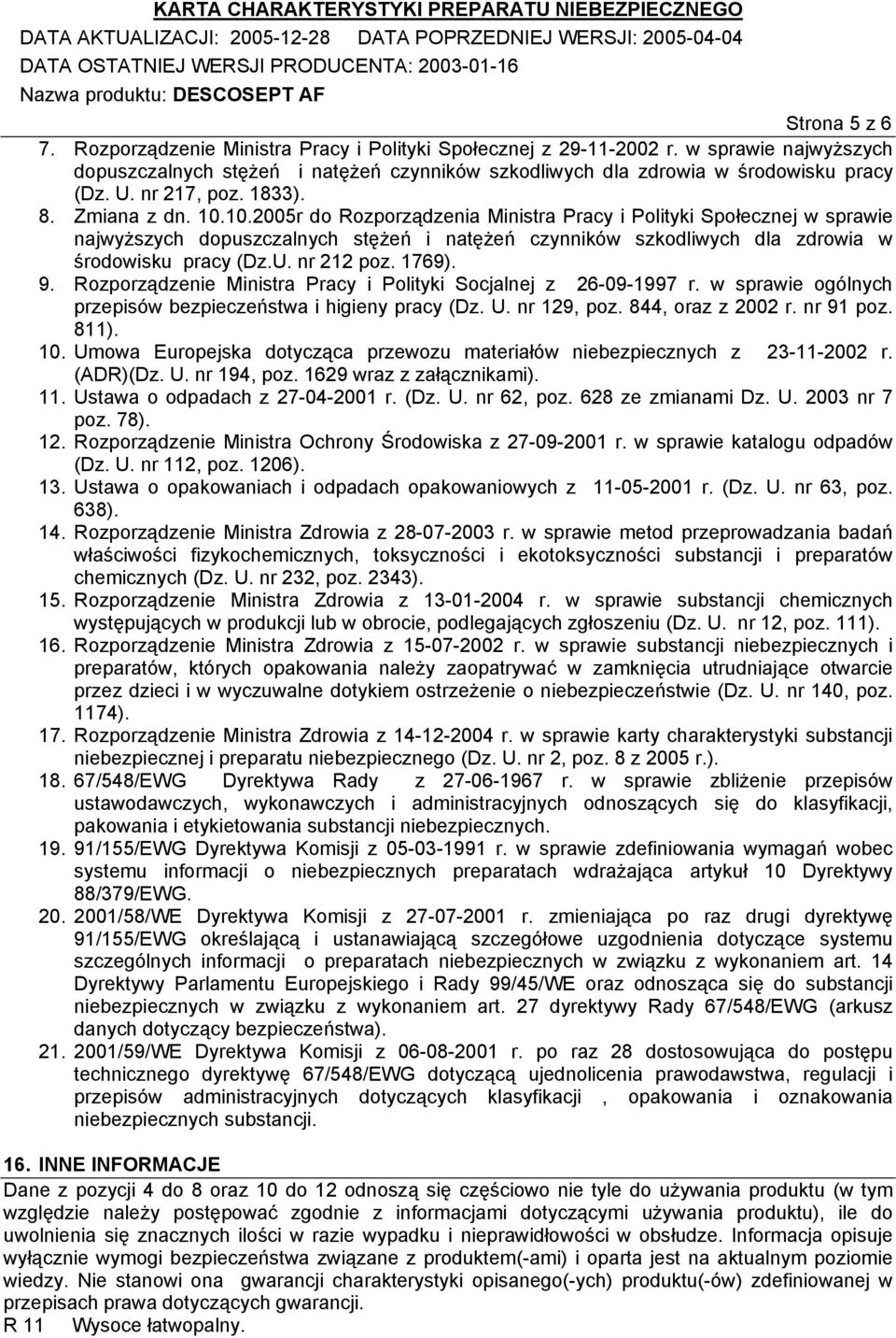 10.2005r do Rozporządzenia Ministra Pracy i Polityki Społecznej w sprawie najwyższych dopuszczalnych stężeń i natężeń czynników szkodliwych dla zdrowia w środowisku pracy (Dz.U. nr 212 poz. 1769). 9.