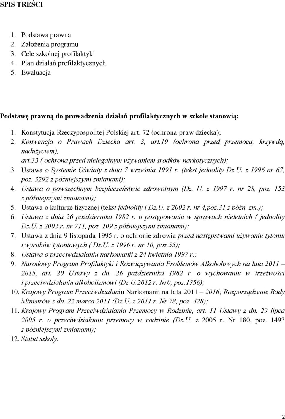 3, art.19 (ochrona przed przemocą, krzywdą, nadużyciem), art.33 ( ochrona przed nielegalnym używaniem środków narkotycznych); 3. Ustawa o Systemie Oświaty z dnia 7 września 1991 r.