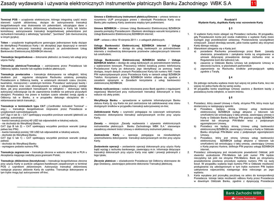 dane z mikroprocesora lub anteny zbliżeniowej wbudowanej w Kartę lub telefon komórkowy; autoryzowanie transakcji bezgotówkowej potwierdzane jest rachunkiem transakcji z adnotacją "sprzedaż",