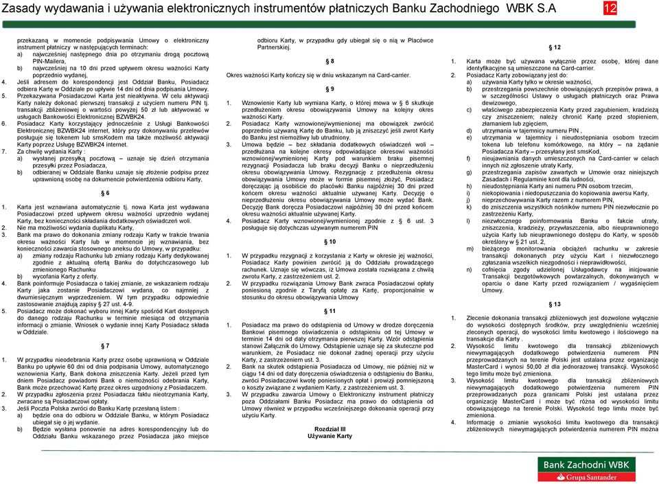 na 10 dni przed upływem okresu ważności Karty poprzednio wydanej, 4. Jeśli adresem do korespondencji jest Oddział Banku, Posiadacz odbiera Kartę w Oddziale po upływie 14 dni od dnia podpisania Umowy.