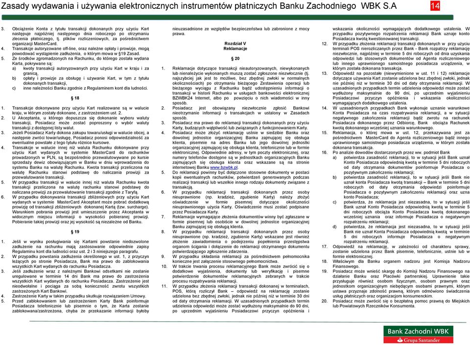 plików rozliczeniowych, za pośrednictwem organizacji MasterCard. 4. Transakcje autoryzowane off-line, oraz należne opłaty i prowizje, mogą powodować wystąpienie zadłużenia, o którym mowa w 19 Zasad.