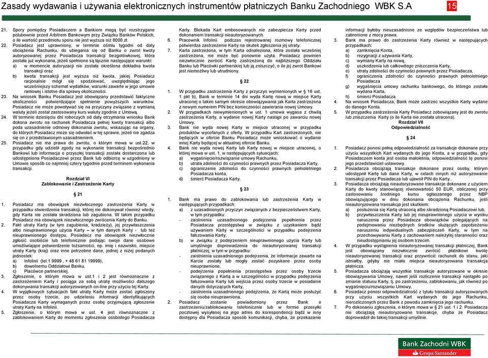 Posiadacz jest uprawniony, w terminie ośmiu tygodni od daty obciążenia Rachunku, do ubiegania się od Banku o zwrot kwoty autoryzowanej przez Posiadacza transakcji bezgotówkowej, która została już