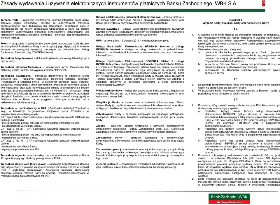 dane z mikroprocesora lub anteny zbliżeniowej wbudowanej w Kartę lub telefon komórkowy; autoryzowanie transakcji bezgotówkowej potwierdzane jest rachunkiem transakcji z adnotacją "sprzedaż",