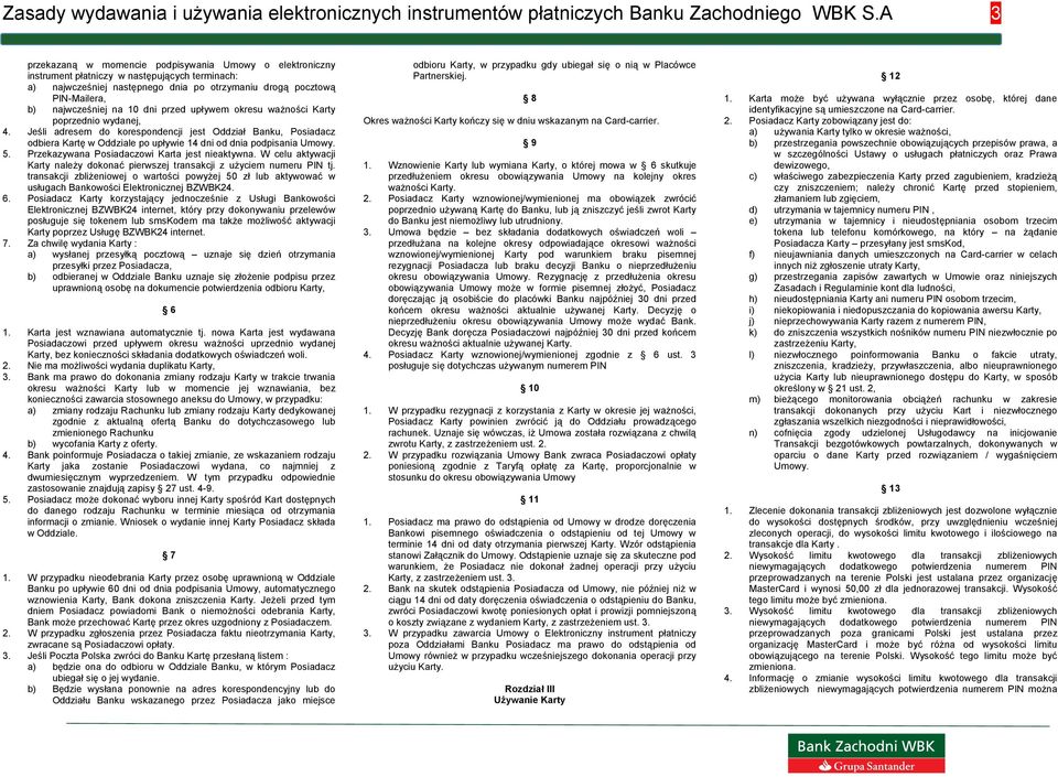 na 10 dni przed upływem okresu ważności Karty poprzednio wydanej, 4. Jeśli adresem do korespondencji jest Oddział Banku, Posiadacz odbiera Kartę w Oddziale po upływie 14 dni od dnia podpisania Umowy.