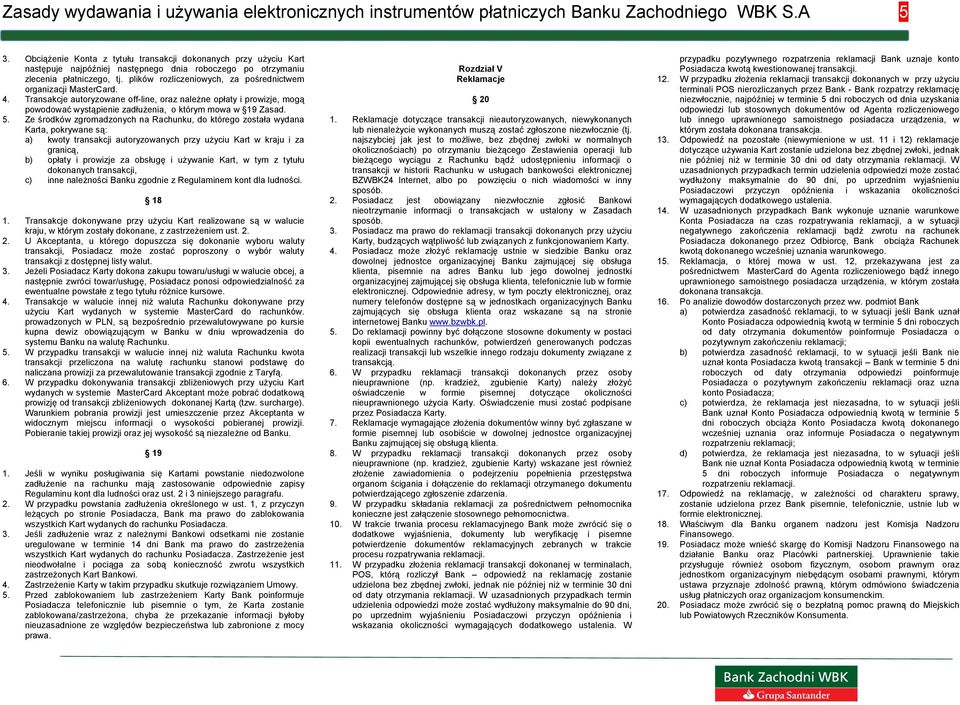 plików rozliczeniowych, za pośrednictwem organizacji MasterCard. 4. Transakcje autoryzowane off-line, oraz należne opłaty i prowizje, mogą powodować wystąpienie zadłużenia, o którym mowa w 19 Zasad.