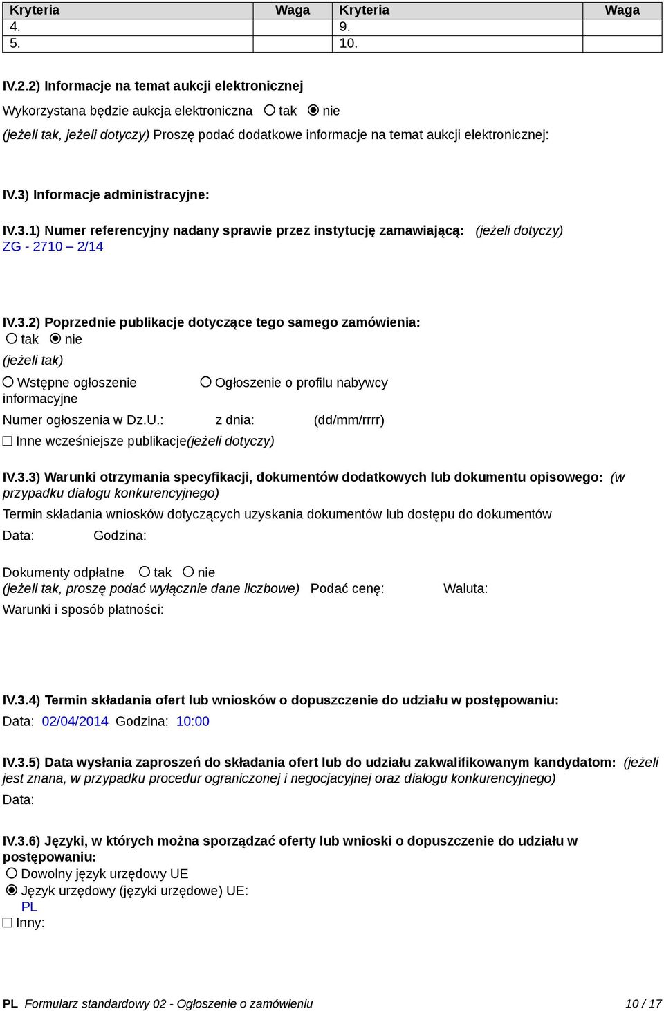 3) Informacje administracyjne: IV.3.1) Numer referencyjny nadany sprawie przez instytucję zamawiającą: (jeżeli dotyczy) ZG - 2710 2/14 IV.3.2) Poprzednie publikacje dotyczące tego samego zamówienia: tak nie (jeżeli tak) Wstępne ogłoszenie informacyjne Ogłoszenie o profilu nabywcy Numer ogłoszenia w Dz.