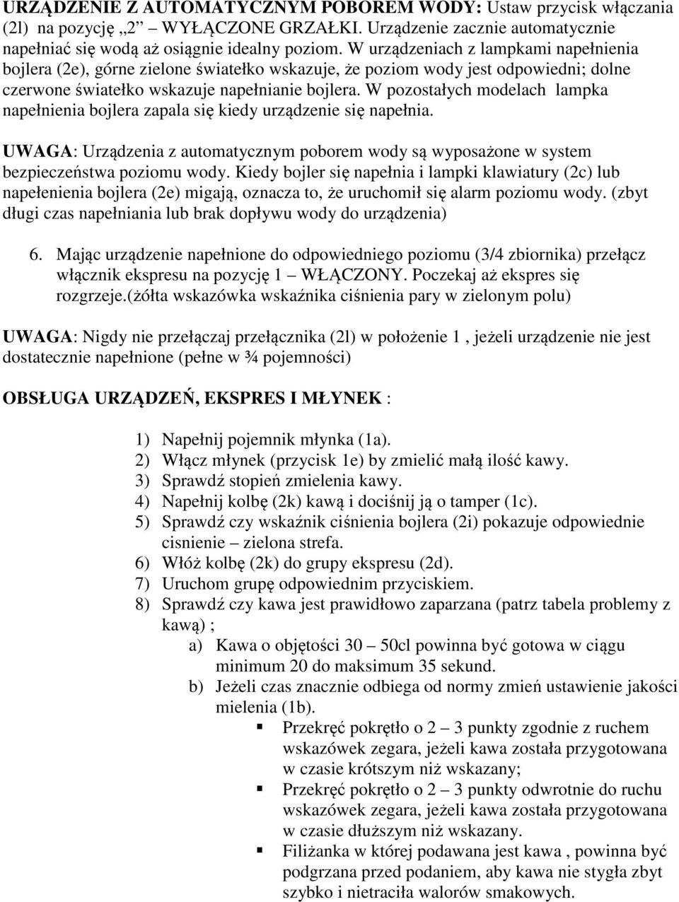 W pozostałych modelach lampka napełnienia bojlera zapala się kiedy urządzenie się napełnia. UWAGA: Urządzenia z automatycznym poborem wody są wyposażone w system bezpieczeństwa poziomu wody.