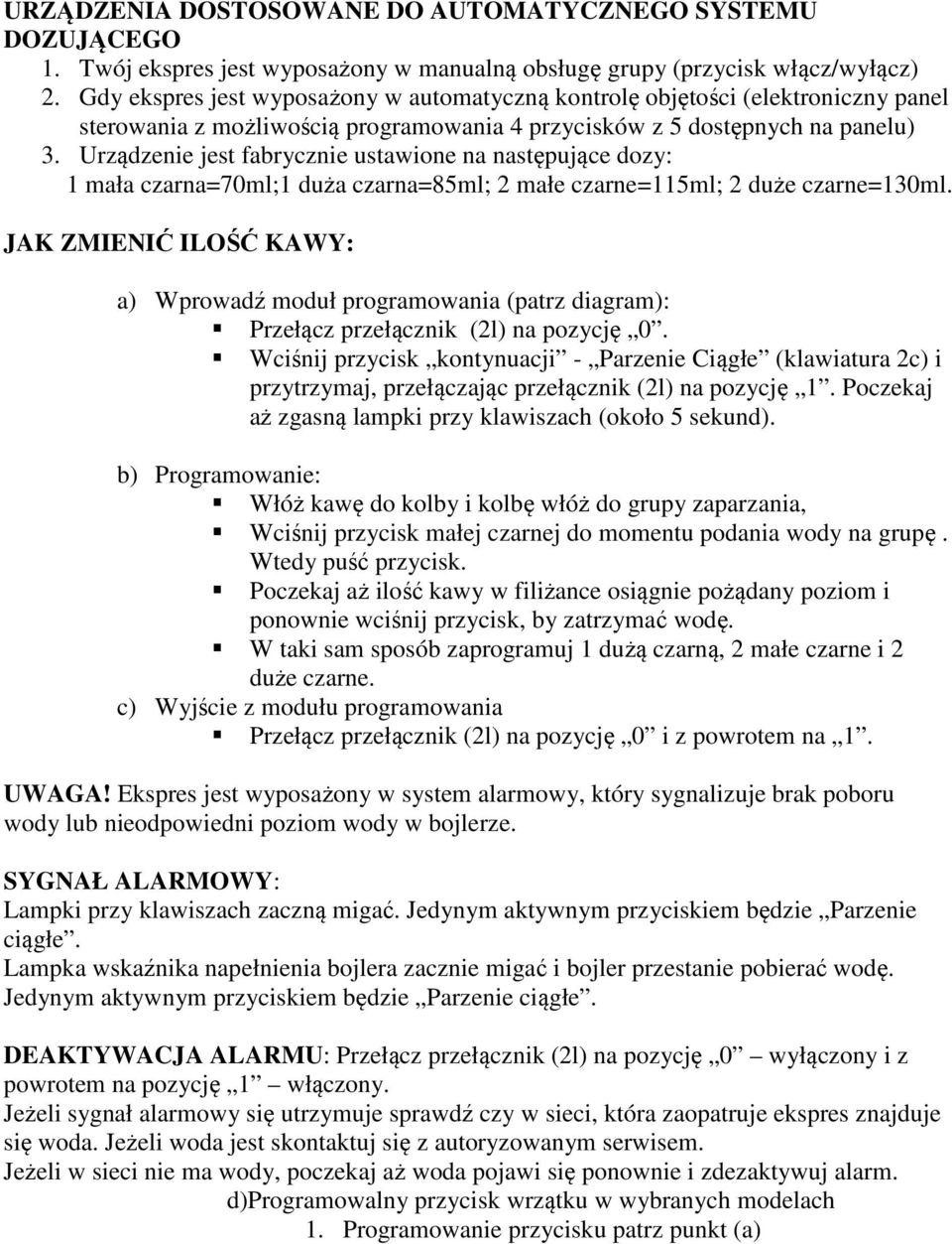 Urządzenie jest fabrycznie ustawione na następujące dozy: 1 mała czarna=70ml;1 duża czarna=85ml; 2 małe czarne=115ml; 2 duże czarne=130ml.