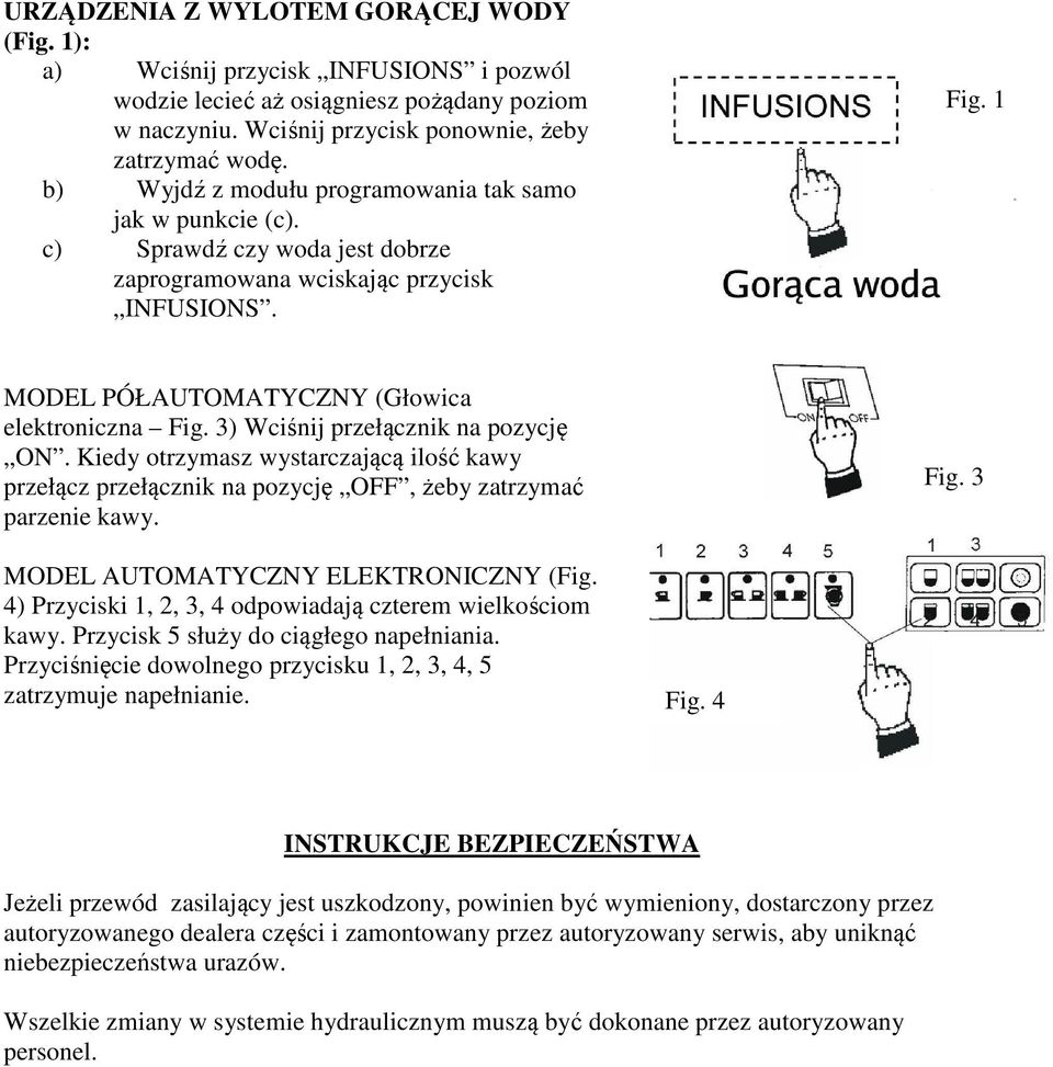 3) Wciśnij przełącznik na pozycję ON. Kiedy otrzymasz wystarczającą ilość kawy przełącz przełącznik na pozycję OFF, żeby zatrzymać parzenie kawy. Fig. 3 MODEL AUTOMATYCZNY ELEKTRONICZNY (Fig.