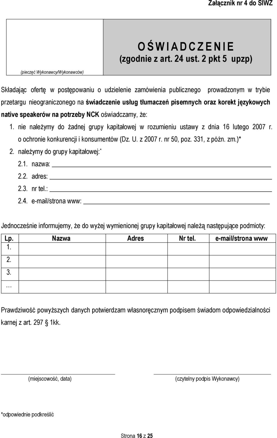 pisemnych oraz korekt językowych native speakerów na potrzeby NCK oświadczamy, że: 1. nie należymy do żadnej grupy kapitałowej w rozumieniu ustawy z dnia 16 lutego 2007 r.