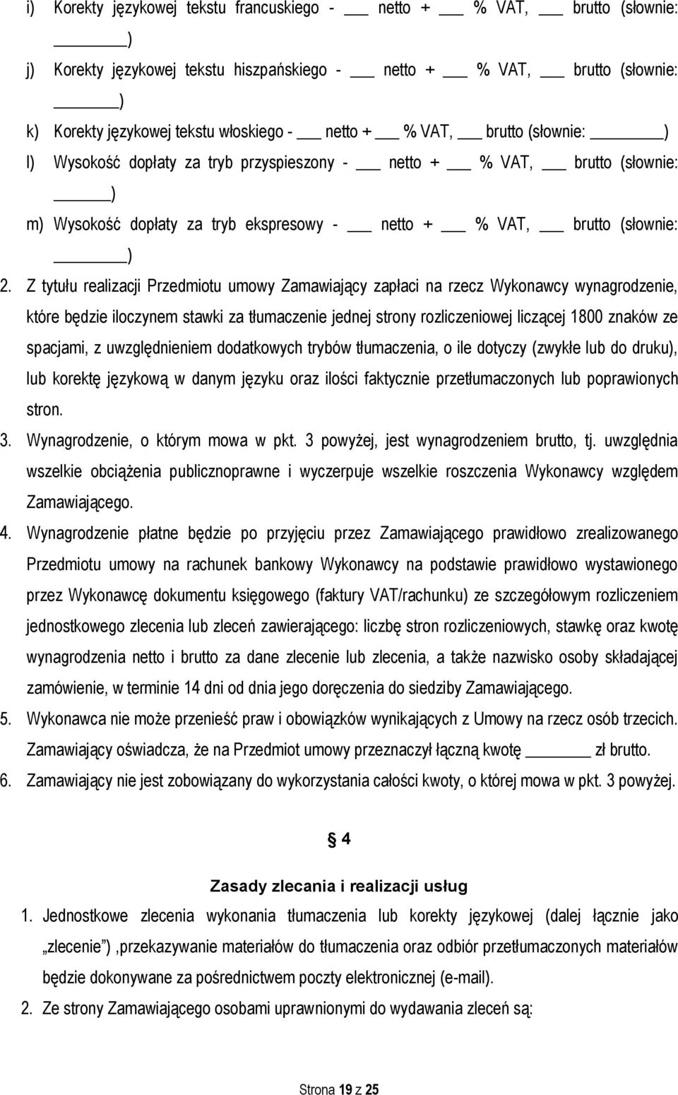 Z tytułu realizacji Przedmiotu umowy Zamawiający zapłaci na rzecz Wykonawcy wynagrodzenie, które będzie iloczynem stawki za tłumaczenie jednej strony rozliczeniowej liczącej 1800 znaków ze spacjami,