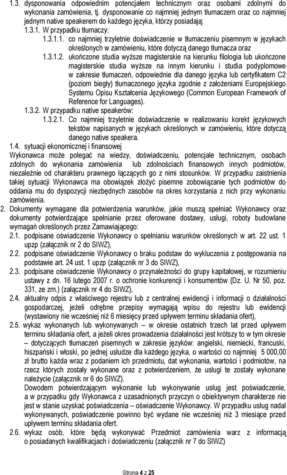 3.1. W przypadku tłumaczy: 1.3.1.1. co najmniej trzyletnie doświadczenie w tłumaczeniu pisemnym w językach określonych w zamówieniu, które dotyczą danego tłumacza oraz 1.3.1.2.