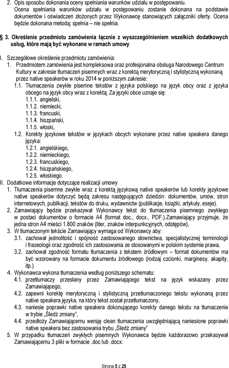 Ocena będzie dokonana metodą: spełnia nie spełnia. 3. Określenie przedmiotu zamówienia łącznie z wyszczególnieniem wszelkich dodatkowych usług, które mają być wykonane w ramach umowy I.