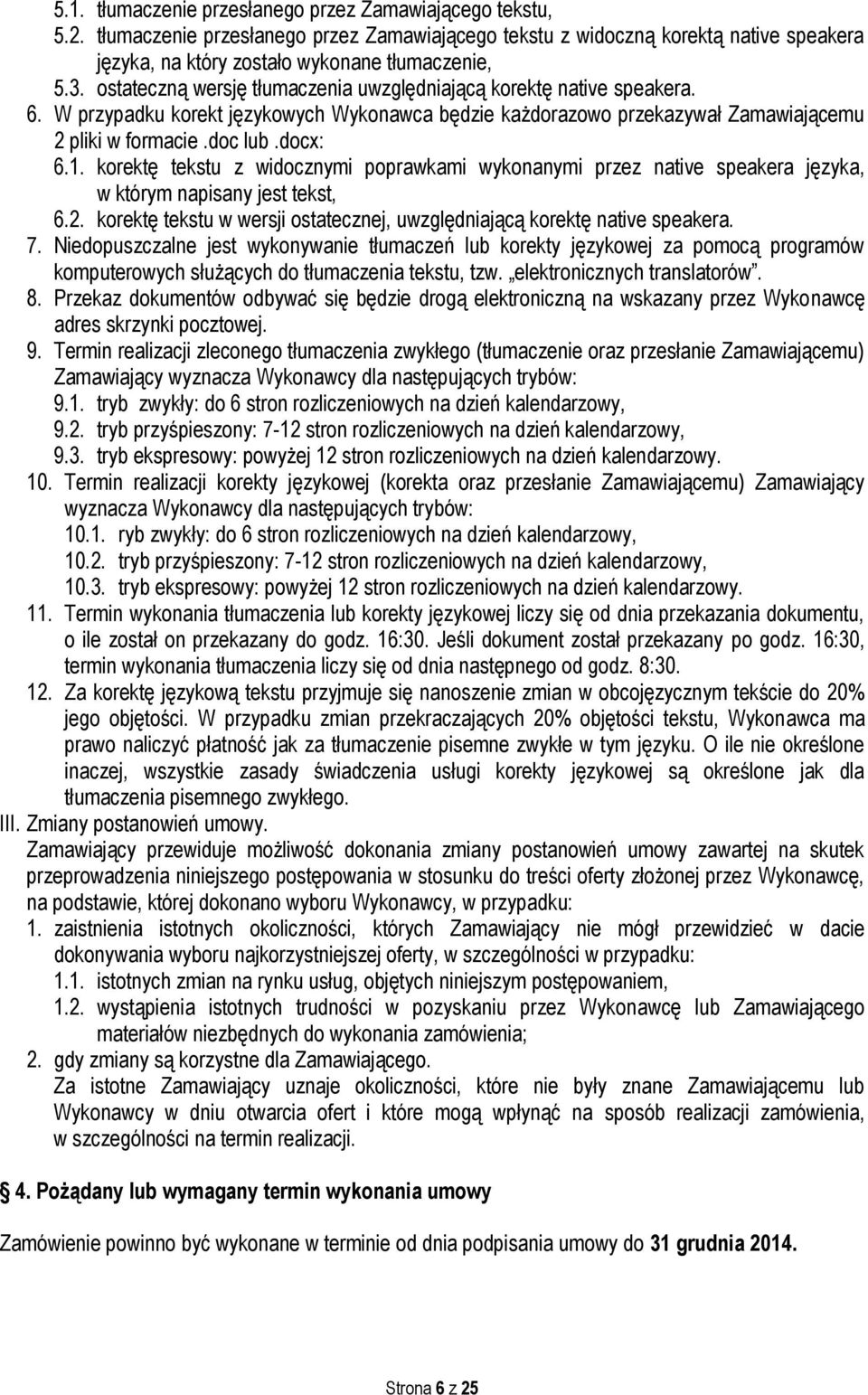 korektę tekstu z widocznymi poprawkami wykonanymi przez native speakera języka, w którym napisany jest tekst, 6.2. korektę tekstu w wersji ostatecznej, uwzględniającą korektę native speakera. 7.