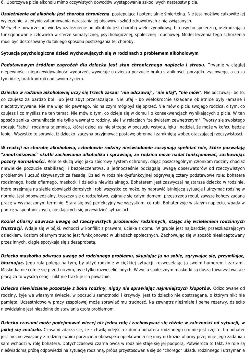 W świetle nowoczesnej wiedzy uzależnienie od alkoholu jest chorobą wieloczynnikową, bio-psycho-społeczną, uszkadzającą funkcjonowanie człowieka w sferze somatycznej, psychologicznej, społecznej i