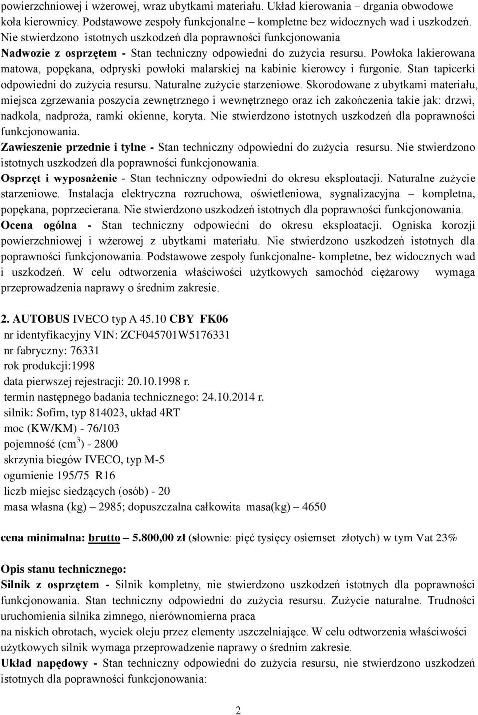Powłoka lakierowana matowa, popękana, odpryski powłoki malarskiej na kabinie kierowcy i furgonie. Stan tapicerki odpowiedni do zużycia resursu. Naturalne zużycie starzeniowe.