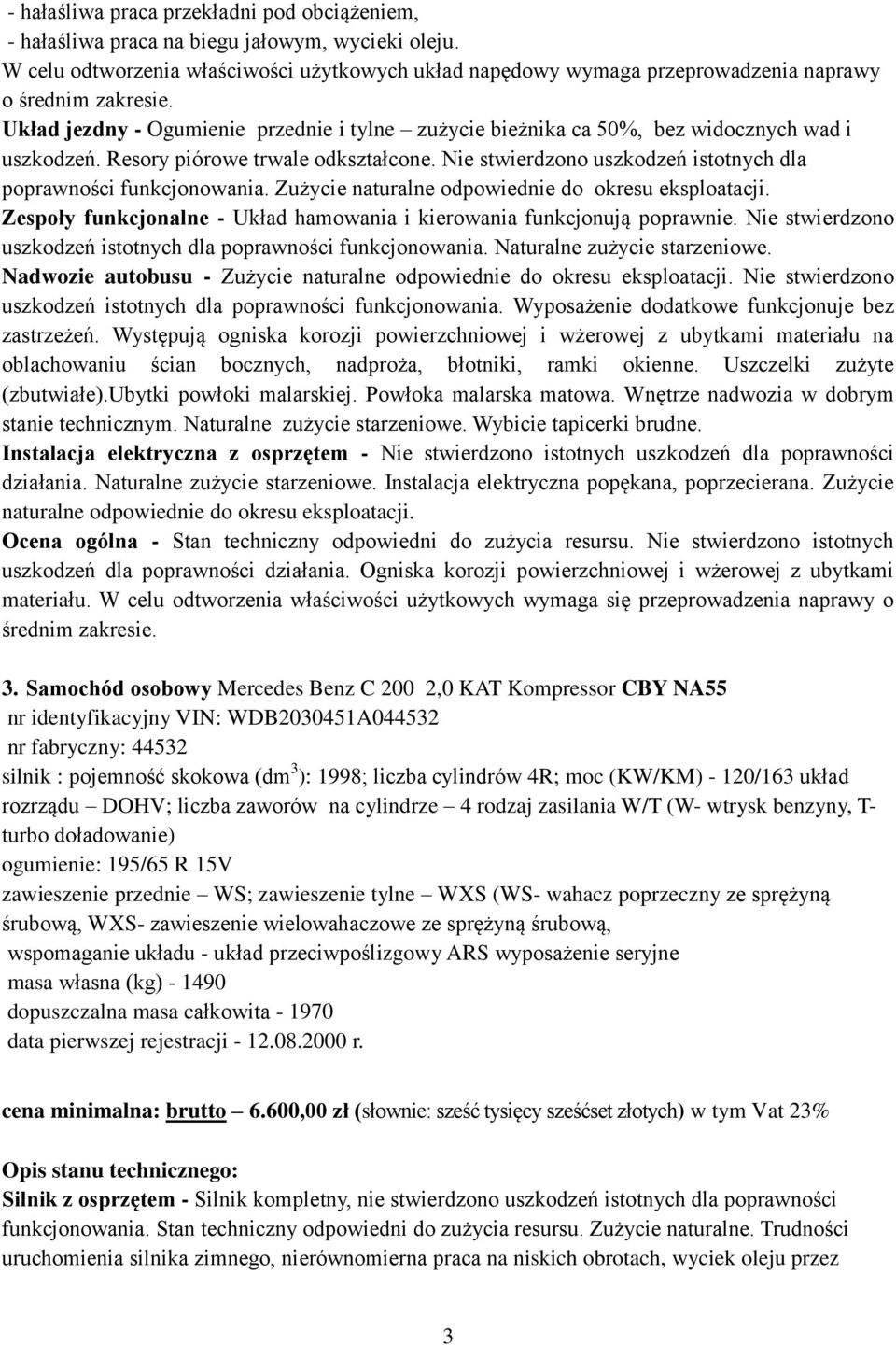 Układ jezdny - Ogumienie przednie i tylne zużycie bieżnika ca 50%, bez widocznych wad i uszkodzeń. Resory piórowe trwale odkształcone.