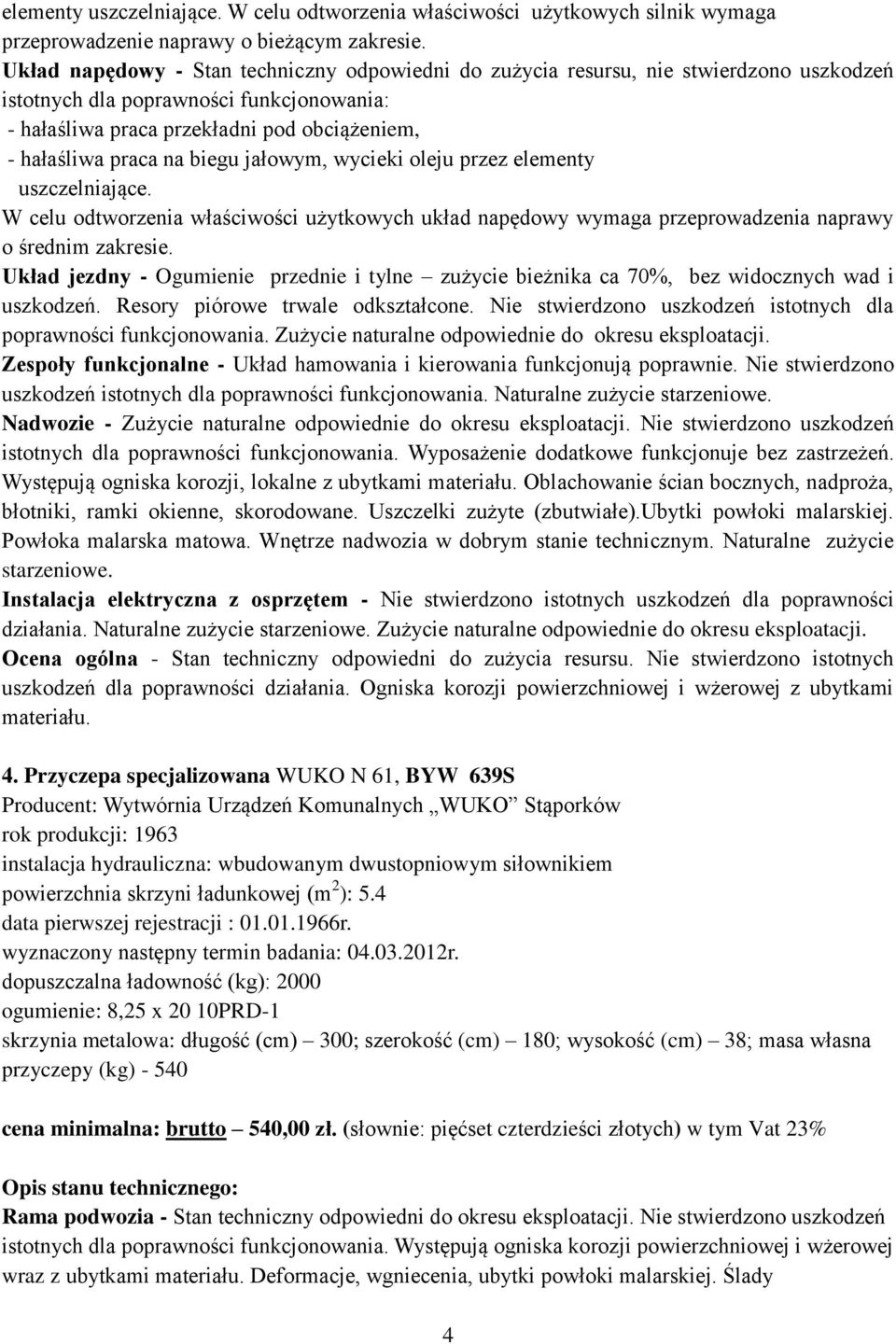 biegu jałowym, wycieki oleju przez elementy uszczelniające. W celu odtworzenia właściwości użytkowych układ napędowy wymaga przeprowadzenia naprawy o średnim zakresie.