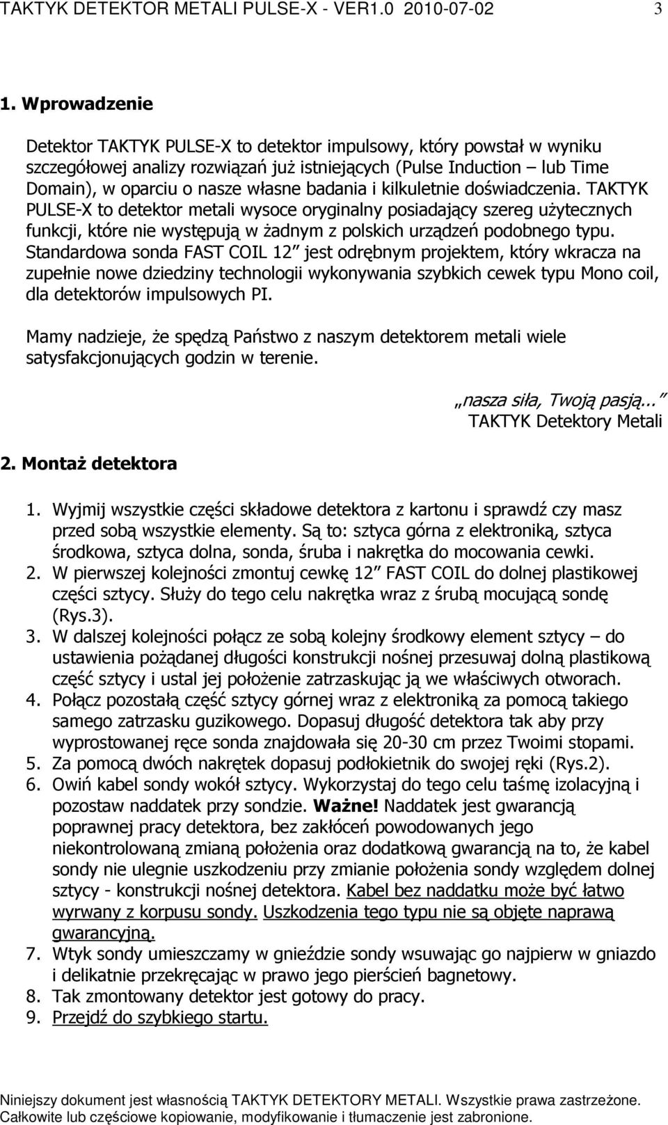Standardowa sonda FAST COIL 12 jest odrębnym projektem, który wkracza na zupełnie nowe dziedziny technologii wykonywania szybkich cewek typu Mono coil, dla detektorów impulsowych PI.