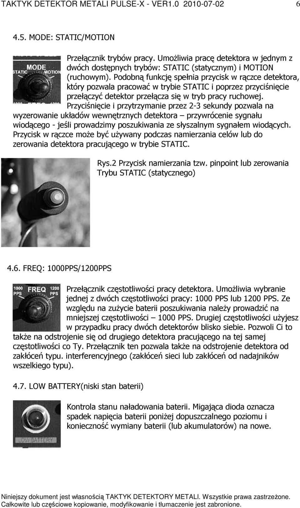 Przyciśnięcie i przytrzymanie przez 2-3 sekundy pozwala na wyzerowanie układów wewnętrznych detektora przywrócenie sygnału wiodącego - jeśli prowadzimy poszukiwania ze słyszalnym sygnałem wiodących.