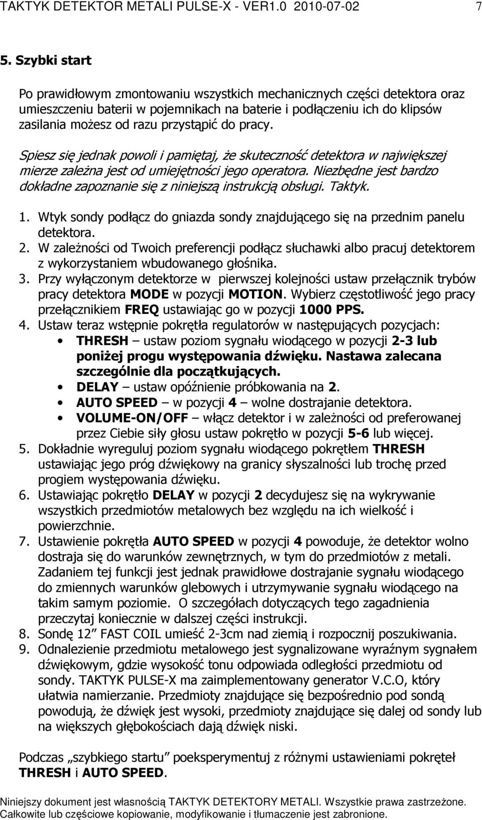 Niezbędne jest bardzo dokładne zapoznanie się z niniejszą instrukcją obsługi. Taktyk. 1. Wtyk sondy podłącz do gniazda sondy znajdującego się na przednim panelu detektora. 2.