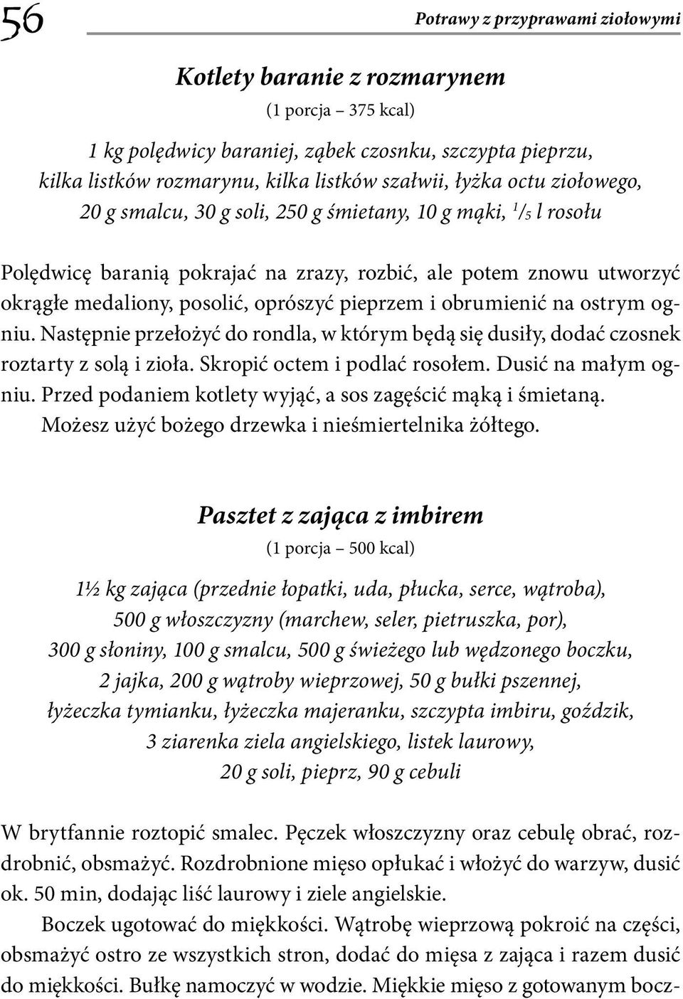 obrumienić na ostrym ogniu. Następnie przełożyć do rondla, w którym będą się dusiły, dodać czosnek roztarty z solą i zioła. Skropić octem i podlać rosołem. Dusić na małym ogniu.