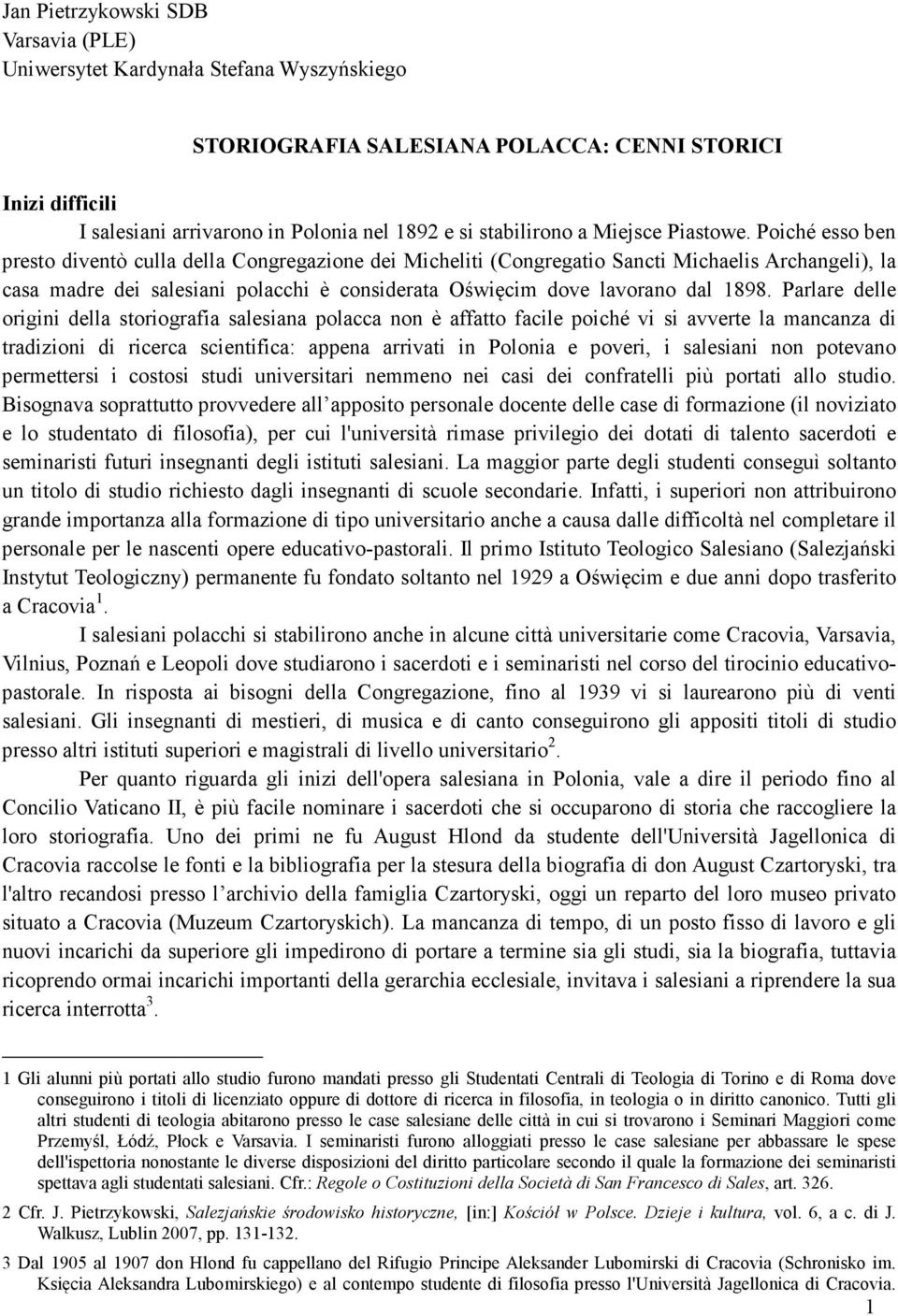 Poiché esso ben presto diventò culla della Congregazione dei Micheliti (Congregatio Sancti Michaelis Archangeli), la casa madre dei salesiani polacchi è considerata Oświęcim dove lavorano dal 1898.