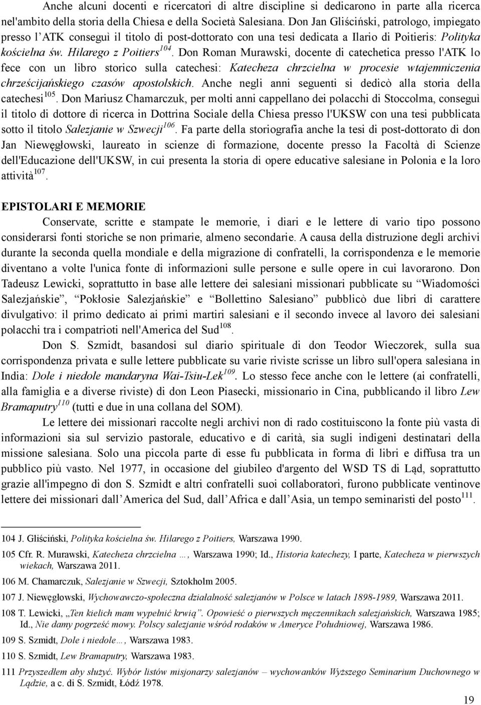 Don Roman Murawski, docente di catechetica presso l'atk lo fece con un libro storico sulla catechesi: Katecheza chrzcielna w procesie wtajemniczenia chrześcijańskiego czasów apostolskich.