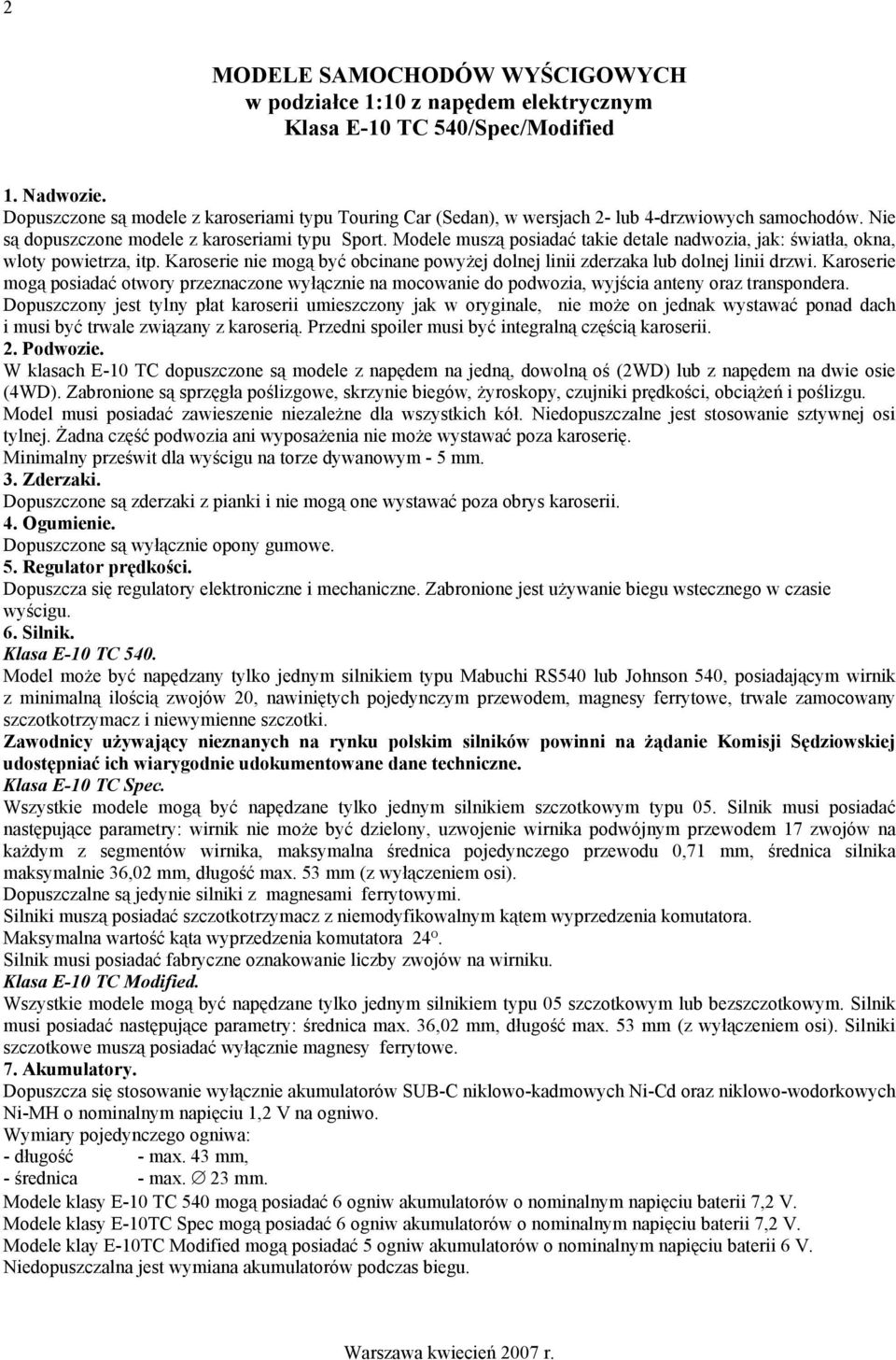 Karoserie nie mogą być obcinane powyżej dolnej linii zderzaka lub dolnej linii drzwi. Karoserie mogą posiadać otwory przeznaczone wyłącznie na mocowanie do podwozia, wyjścia anteny oraz transpondera.