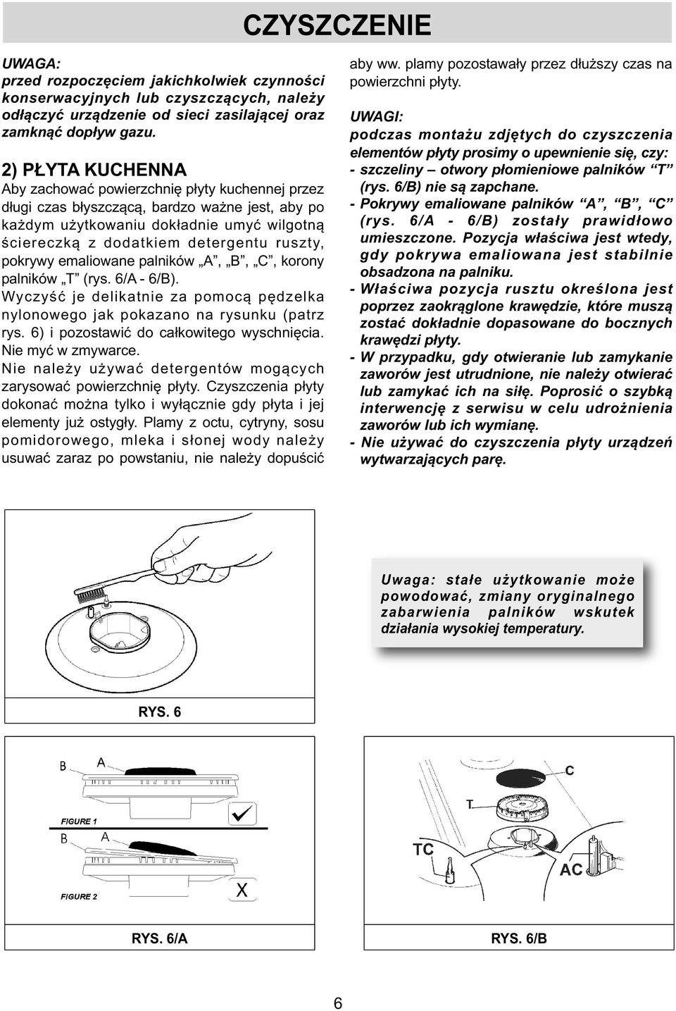 pokrywy emaliowane palników A, B, C, korony palników T (rys. 6/A - 6/B). Wyczyść je delikatnie za pomocą pędzelka nylonowego jak pokazano na rysunku (patrz rys.