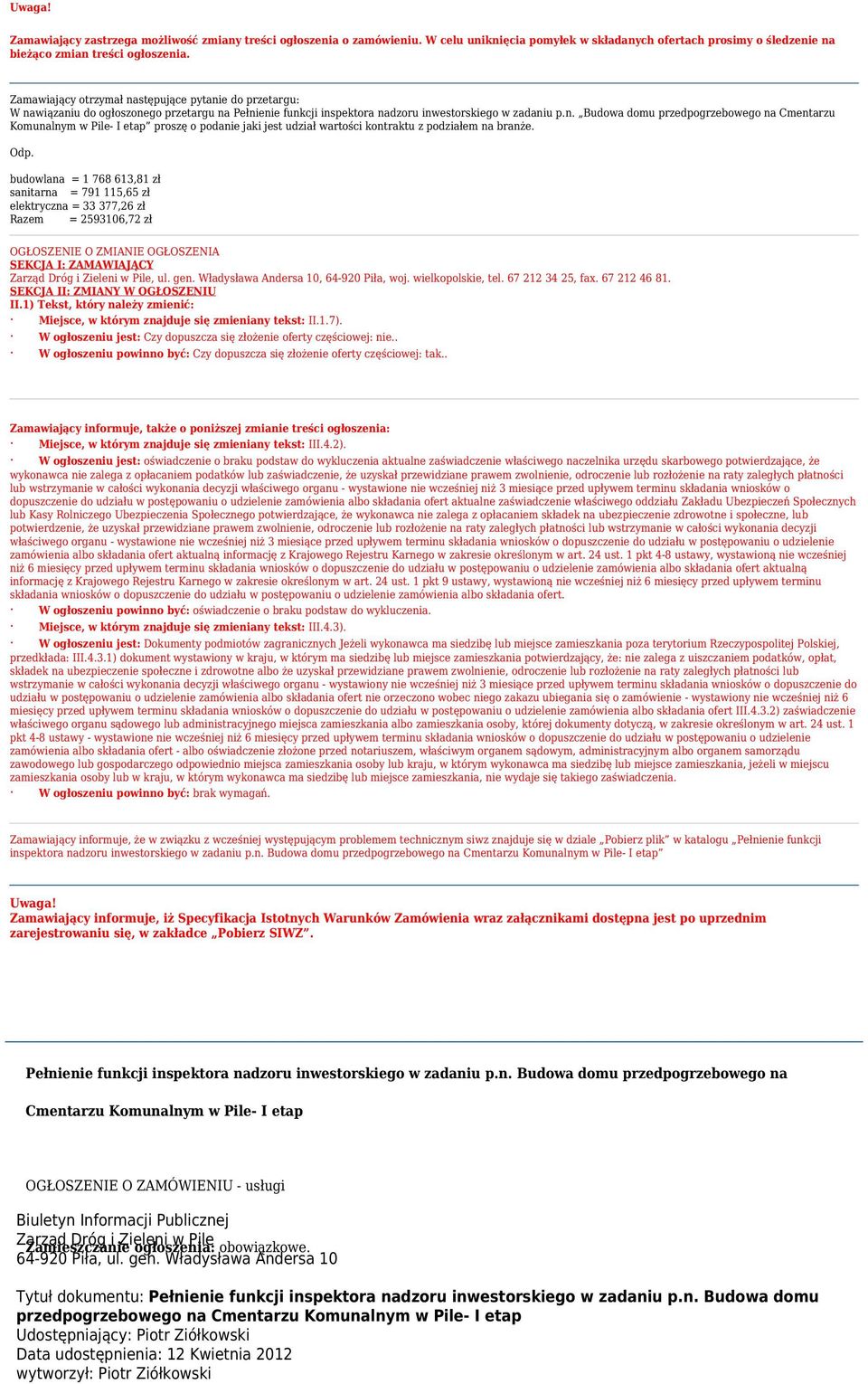 Odp. budowlana = 1 768 613,81 zł sanitarna = 791 115,65 zł elektryczna = 33 377,26 zł Razem = 2593106,72 zł OGŁOSZENIE O ZMIANIE OGŁOSZENIA SEKCJA I: ZAMAWIAJĄCY, ul. gen.