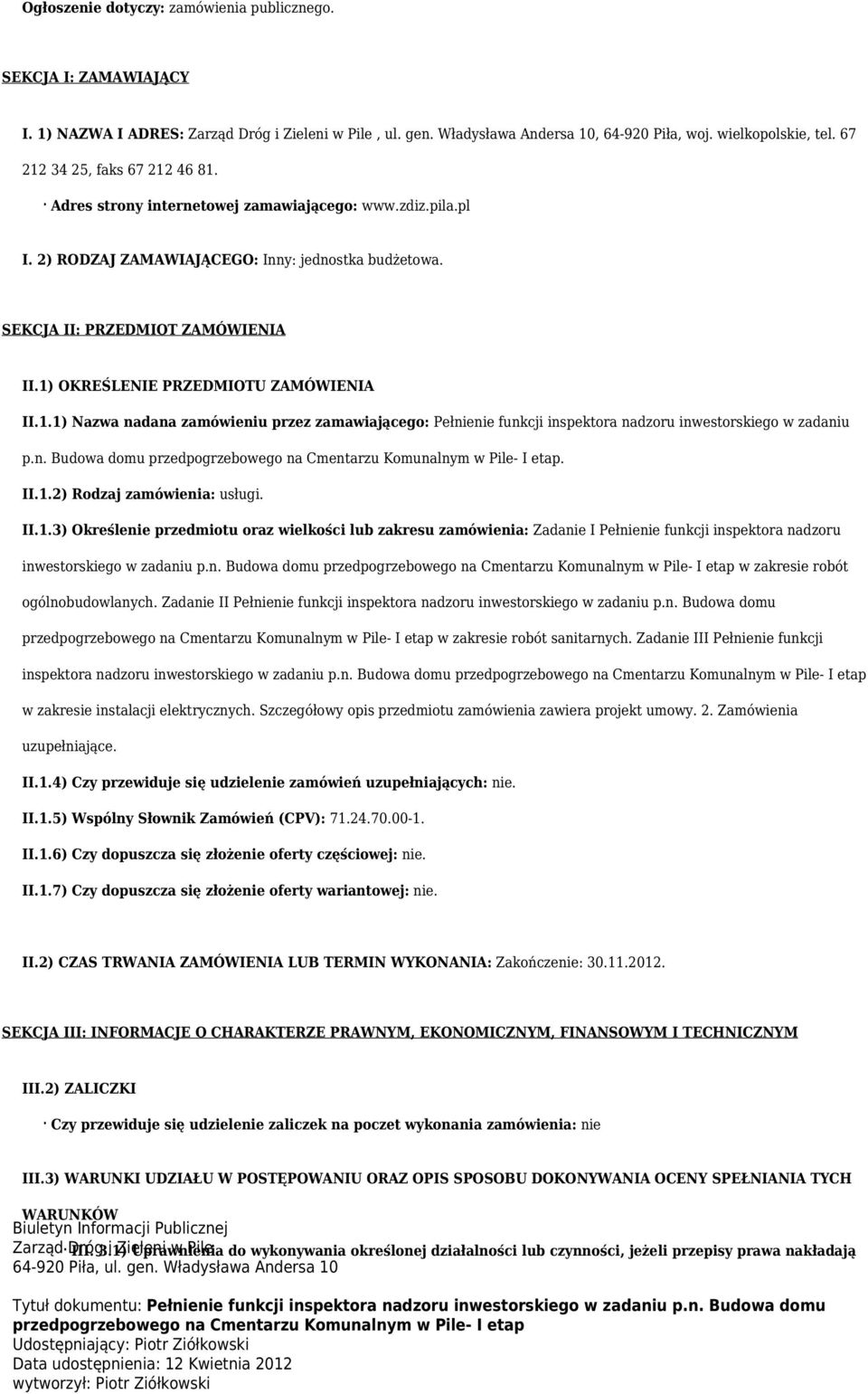 OKREŚLENIE PRZEDMIOTU ZAMÓWIENIA II.1.1) Nazwa nadana zamówieniu przez zamawiającego: Pełnienie funkcji inspektora nadzoru inwestorskiego w zadaniu p.n. Budowa domu. II.1.2) Rodzaj zamówienia: usługi.