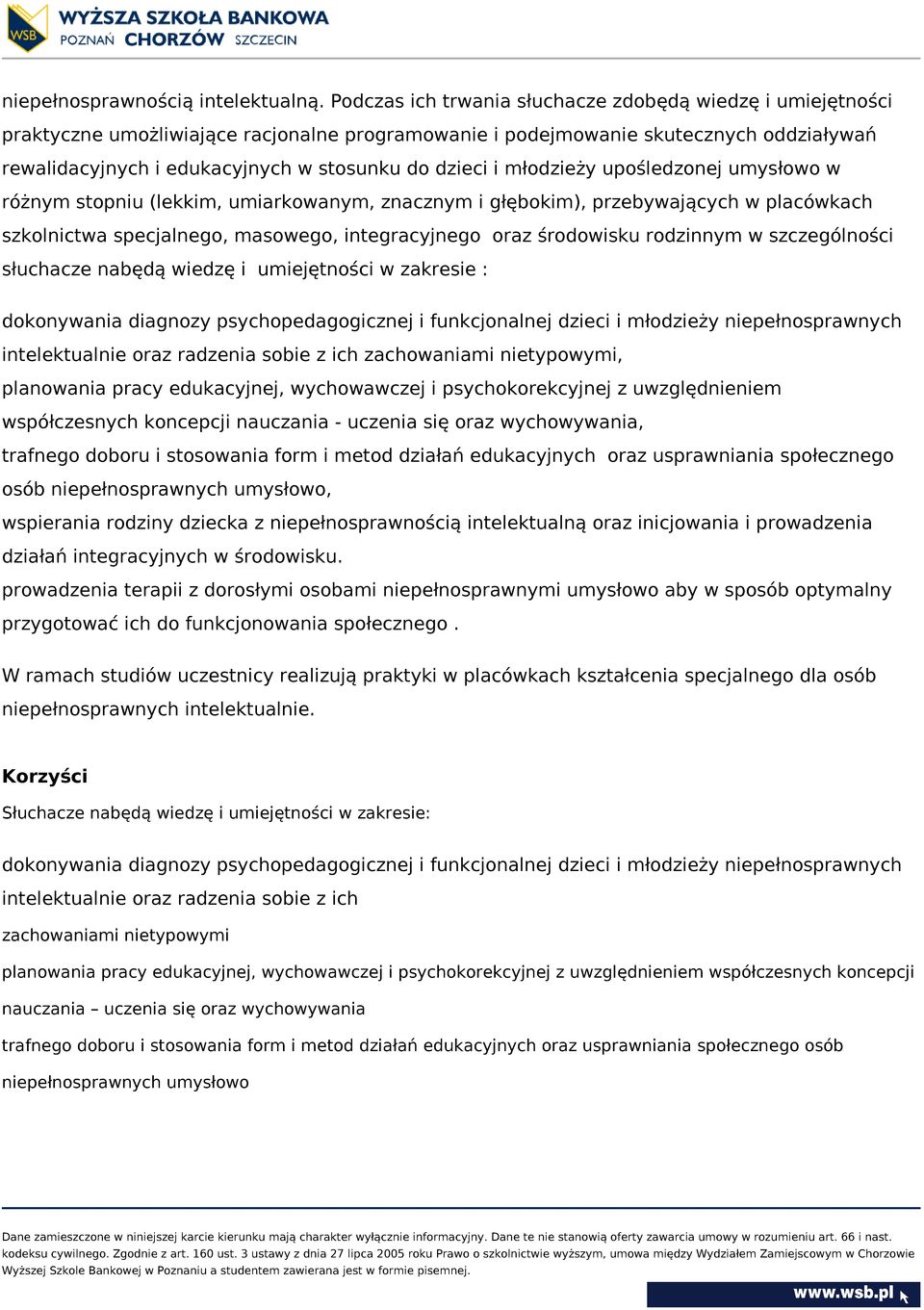 dzieci i młodzieży upośledzonej umysłowo w różnym stopniu (lekkim, umiarkowanym, znacznym i głębokim), przebywających w placówkach szkolnictwa specjalnego, masowego, integracyjnego oraz środowisku