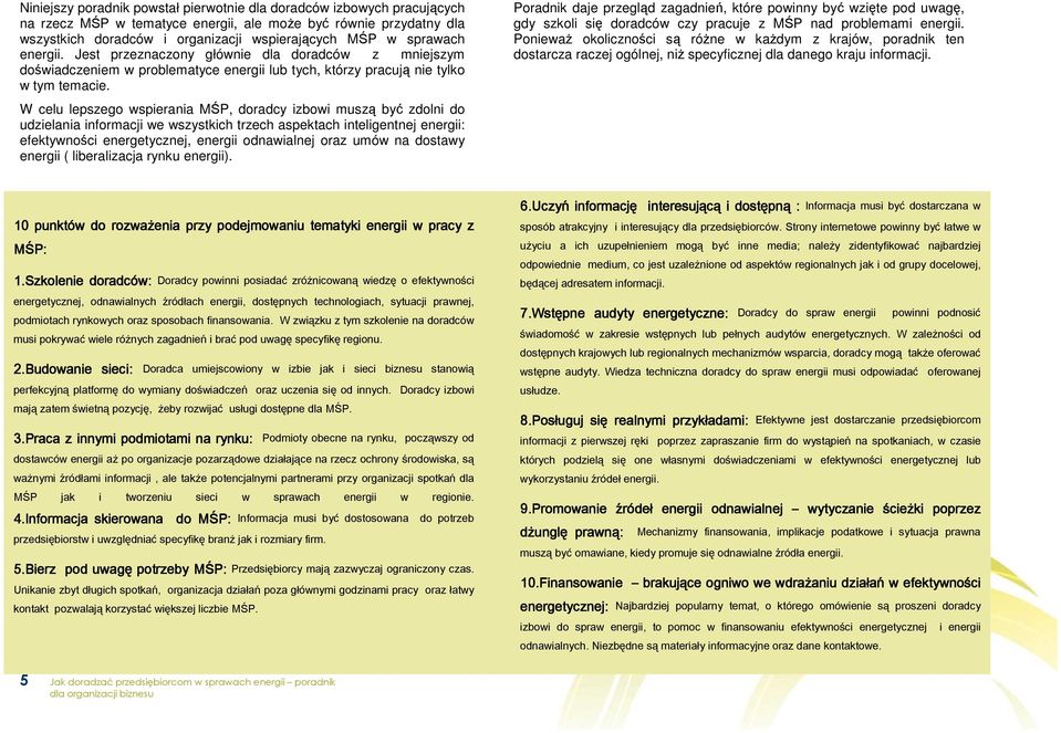 W celu lepszego wspierania MŚP, doradcy izbowi muszą być zdolni do udzielania informacji we wszystkich trzech aspektach inteligentnej energii: efektywności energetycznej, energii odnawialnej oraz