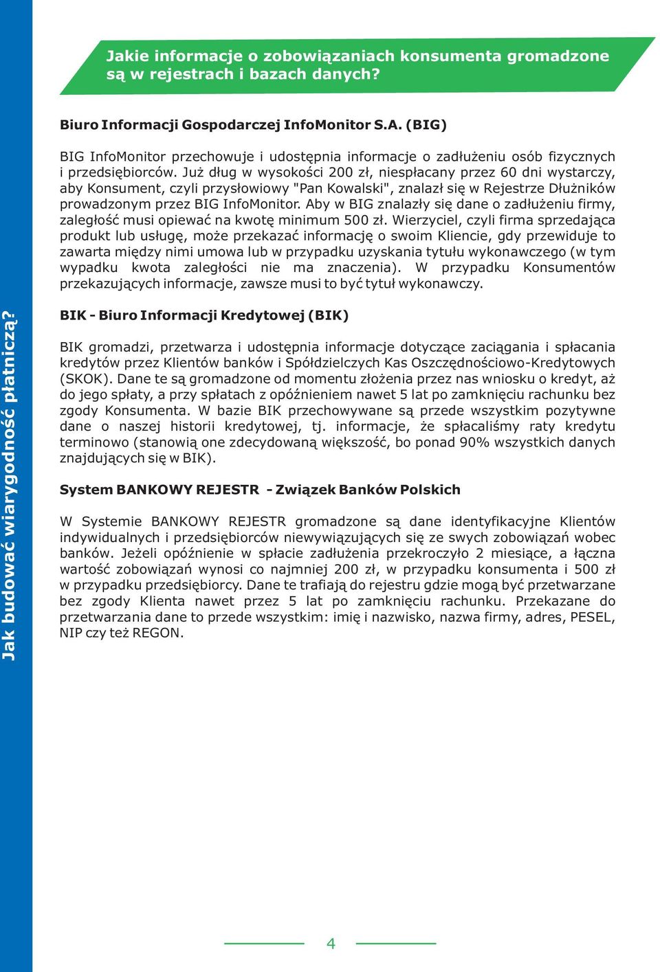 Ju d³ug w wysokoœci 200 z³, niesp³acany przez 60 dni wystarczy, aby Konsument, czyli przys³owiowy "Pan Kowalski", znalaz³ siê w Rejestrze D³u ników prowadzonym przez BIG InfoMonitor.